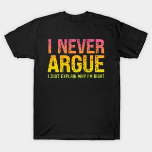 I Never Argue, I Just Explain Why I'm Right T-Shirt